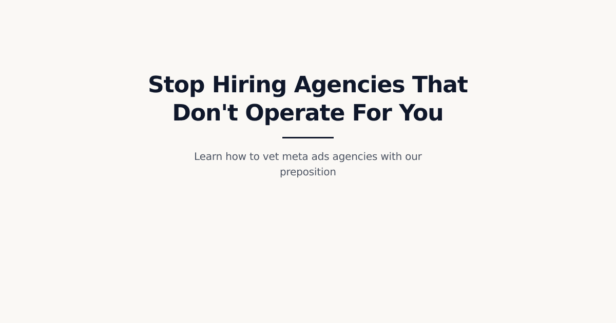 Meta Ads Agency Vetting Framework: The Preposition Audit Guide for Scaling Businesses