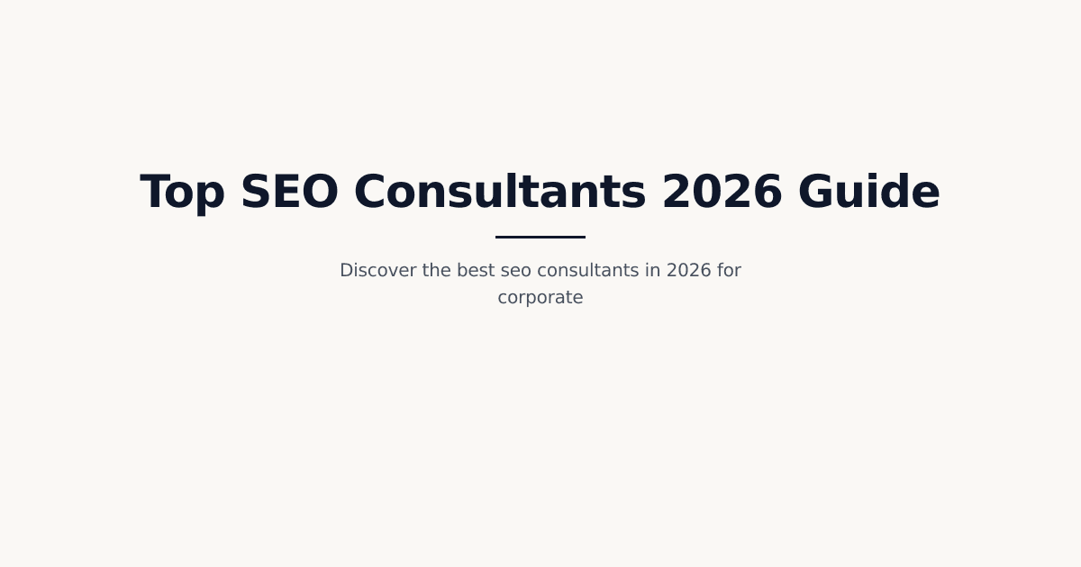 Best SEO Consultants 2026: Complete Guide to Finding the Right Partner for Corporate Growth