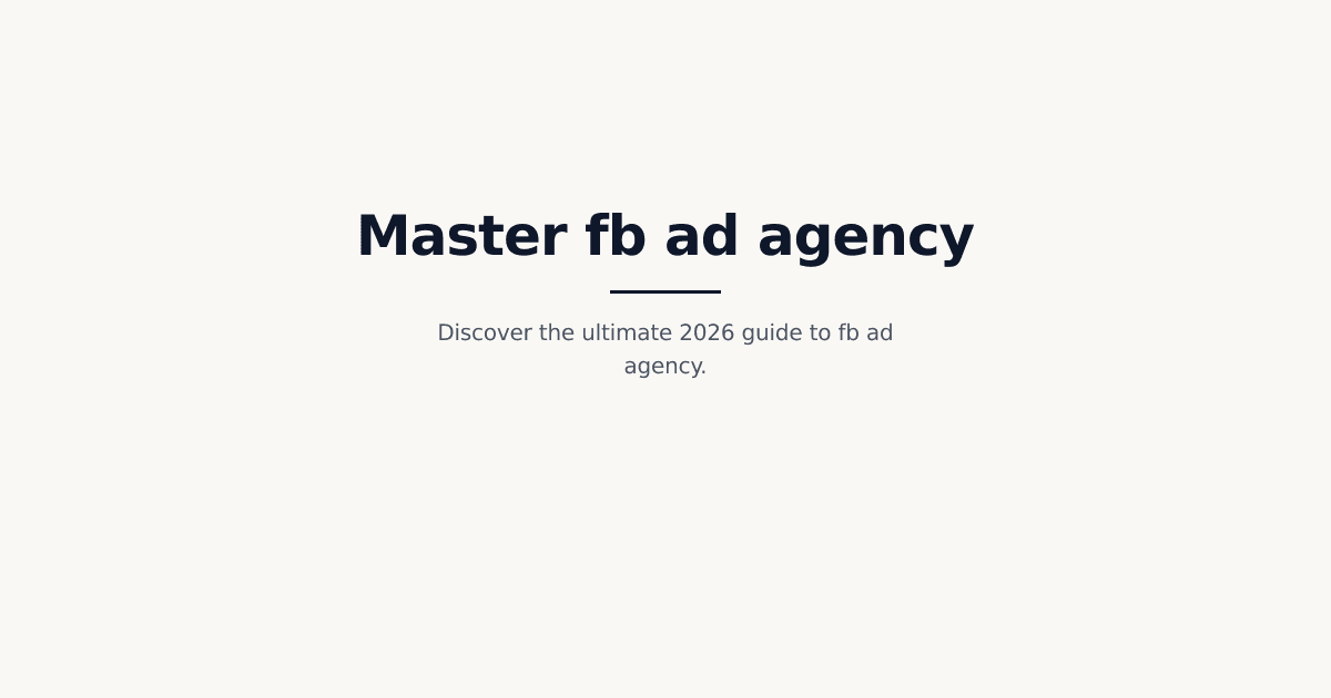 The Ultimate 2026 Guide to fb ad agency: Mastering Facebook Ad Strategies for Business Growth